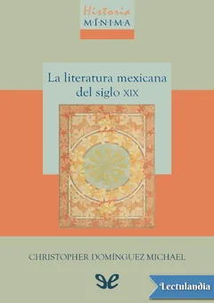 Historia mínima de la literatura mexicana del siglo XIX - Christopher Domínguez Michael