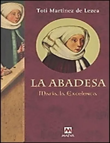 La abadesa (María, la excelenta) de Toti Martinez de Lezea, portada del libro