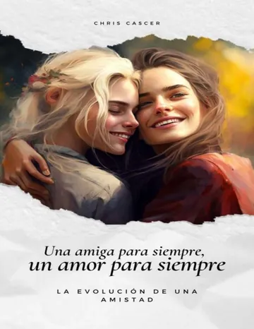 Una amiga para siempre, un amor para siempre: La evolución de una amistad de Chris Cascer, portada del libro