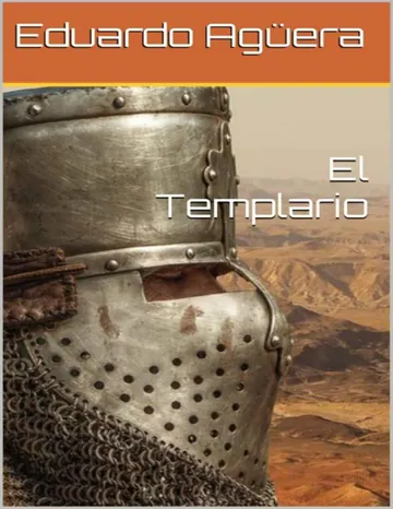 El Templario: La historia de un templario nacido en España, con la ilusión de unir al mundo en Tierra Santa. (Novela épica e histórica). de Eduardo Aguera Villalobos, portada del libro