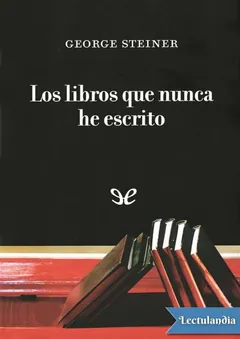 Los libros que nunca he escrito - George Steiner