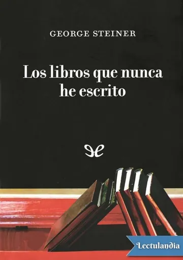 Los libros que nunca he escrito de George Steiner, portada del libro
