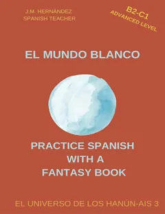 El Mundo Blanco (B2-C1 Advanced Level) — Spanish Graded Readers with Explanations of the Language - J.M. Hernández
