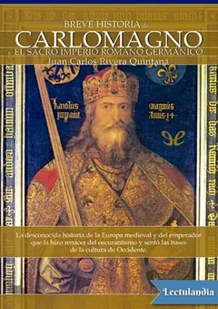 Breve historia de Carlomagno y el Sacro Imperio Romano Germánico - Juan Carlos Rivera Quintana