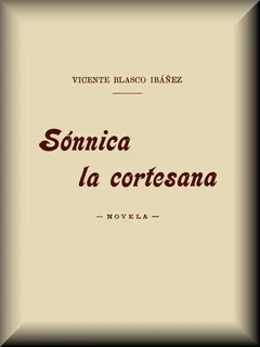 Sónnica la cortesana - Vicente Blasco Ibáñez