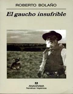 El gaucho insufrible - Roberto Bolano