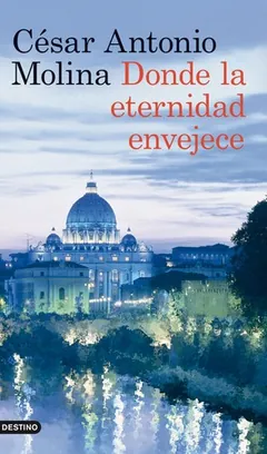 Donde la eternidad envejece - Cesar Antonio Molina