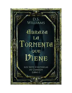 Abraza la Tormenta que Viene: Los Siete Centinelas de Camelot Libro 1 - D S Williams