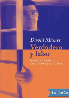 Verdadero y falso: Herejía y sentido común para el actor - David Mamet