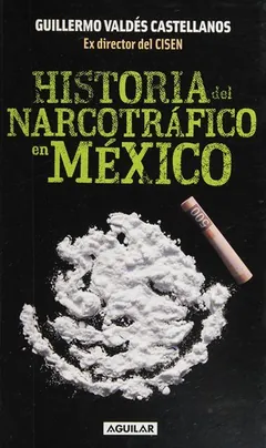 Historia del narcotráfico en México - Guillermo Valdés Castellanos