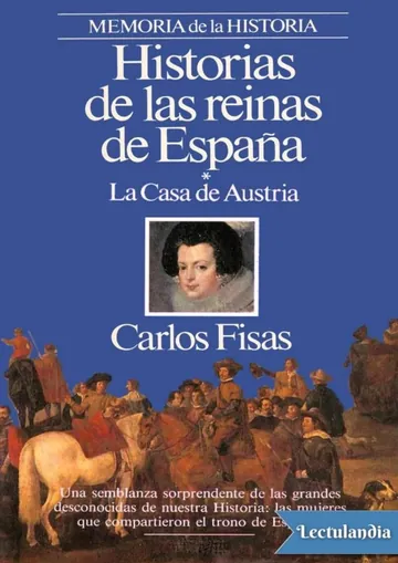 Historias de las Reinas de España - La Casa de Austria de Carlos Fisas, portada del libro