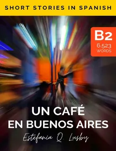 Learn Spanish with stories (B2) : Un café en Buenos Aires - Spanish upper intermediate/advanced : Una aventura con sabor a tango (Learn ... stories in Spanish, historias en español) - Estefanía Quevedo Lusby