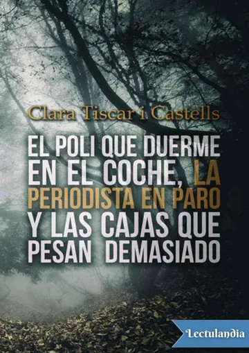 El poli que duerme en el coche, la periodista en paro y las cajas que pesan demasiado de Clara Tiscar i Castells, portada del libro