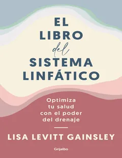 El libro del sistema linfático: Optimiza tu salud con el poder del drenaje - Lisa Levitt Gainsley
