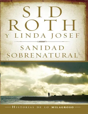 Sanidad sobrenatural (Historias de Lo Milagroso) de Sid Roth, Linda Josef, portada del libro