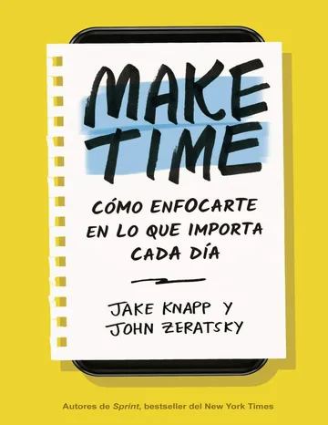 Make Time: Cómo enfocarte en lo que importa cada día de Jake Knapp, John Zeratsky, portada del libro