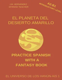 El Planeta del Desierto Amarillo (A2-B1 Introductory Level) — Book for Teachers and Self-Taught Students - J.M. Hernández
