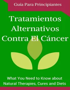 Cáncer: Cura - Tratamientos Alternativos para Principiantes (Spanish Edition - Libro en españoll) (Remedios naturales y hallazgos contra el Cáncer nº 1) - Juan Perez