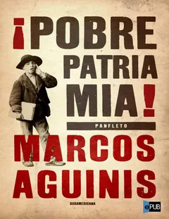 ¡Pobre Patria Mía! - Marcos Aguinis