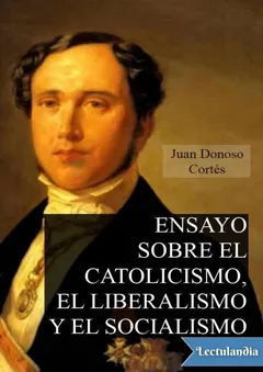 Ensayo sobre el catolicismo, el liberalismo y el socialismo - Juan Donoso Cortés