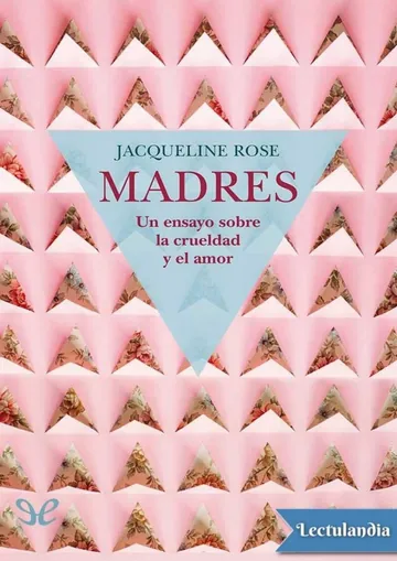 Madres. Un ensayo sobre la crueldad y el amor de Jacqueline Rose, portada del libro