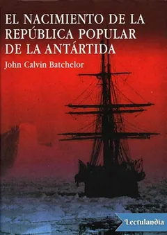El nacimiento de la República Popular de la Antártida - John Calvin Batchelor