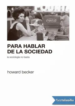 Para hablar de la sociedad la sociología no basta - Howard Becker