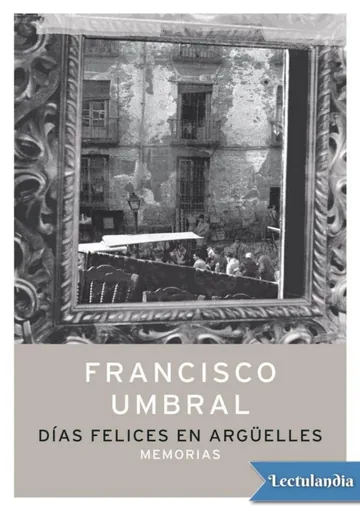 Días felices en Argüelles. Memorias de Francisco Umbral, portada del libro