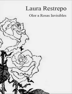 Olor a rosas invisibles - Laura Restrepo