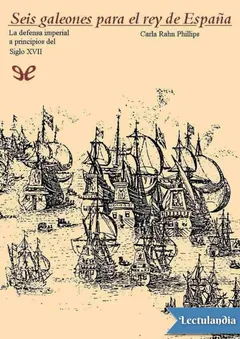 Seis galeones para el rey de España - Carla Rahn Phillips