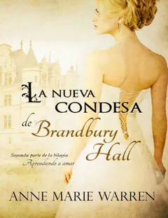 La nueva condesa de Brandbury Hall (Bilogía Aprendiendo a amar nº 2) - Anne Marie Warren