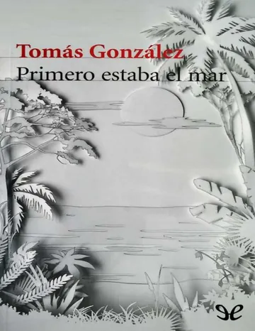 Primero estaba el mar de Tomás González, portada del libro