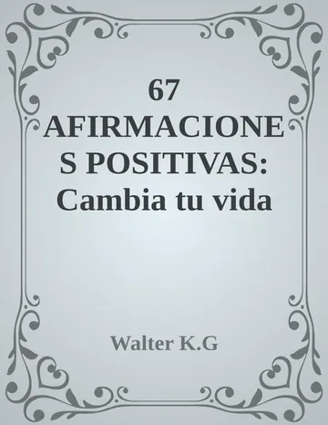 67 AFIRMACIONES POSITIVAS: Cambia tu vida de Walter K.G, portada del libro