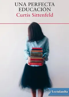 Una perfecta educación - Curtis Sittenfeld