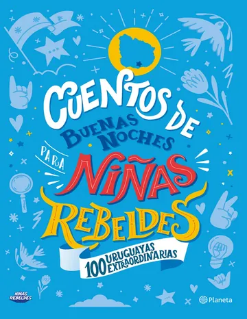 Cuentos de buenas noches para niñas rebeldes. 100 uruguayas extraordinarias de Niñas Rebeldes, portada del libro