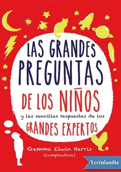 Las grandes preguntas de los niños y las sencillas respuestas de los grandes expertos - Gemma Elwin Harris