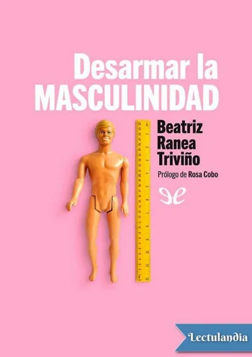 Desarmar la masculinidad : los hombres ante la era del feminismo de Beatriz Ranea Triviño, portada del libro