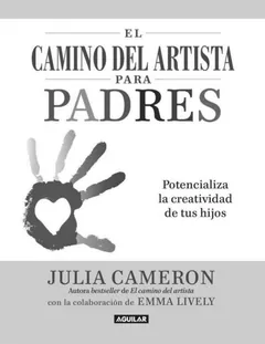 El camino del artista para padres. Potencializa la creatividad de tus hijos - Julia Cameron