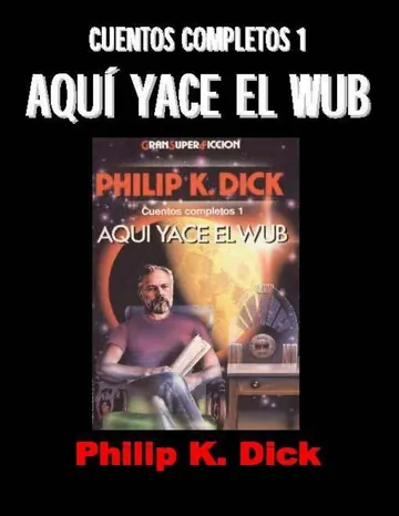 Cuentos Completos 1, Aqui Yace El Wub de Philip K Dick, portada del libro