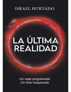 La última realidad : Un viaje programado. Un final inesperado - Israel Hurtado