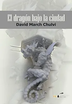 El dragón bajo la ciudad - David March Chulvi