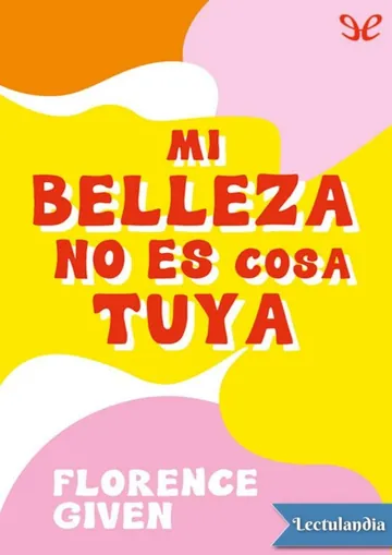 Mi belleza no es cosa tuya de Florence Given, portada del libro