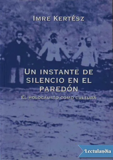 Un instante de silencio en el paredón de Imre Kertész, portada del libro
