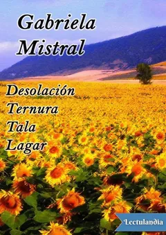 Desolación, Ternura, Tala y Lagar - Gabriela Mistral