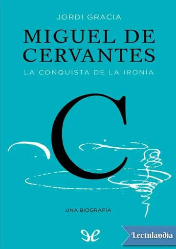 Miguel de Cervantes. La conquista de la ironía de Jordi Gracia, portada del libro