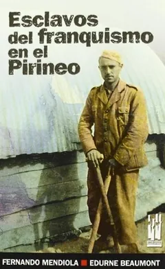 Esclavos del franquismo en el Pirineo - Fernando Mendiola