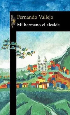 Mi hermano el alcalde de Fernando Vallejo, portada del libro