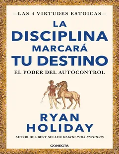 La disciplina marcará tu destino (Las 4 virtudes estoicas 2) - Ryan Holiday