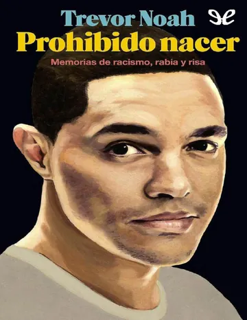 Prohibido nacer. Memorias de racismo, rabia y risa de Trevor Noah, portada del libro