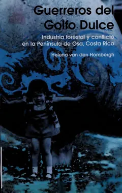 Guerreros del Golfo Dulce : industria forestal y conflicto en la Península de Osa, Costa Rica - Hombergh, Heleen van den., author